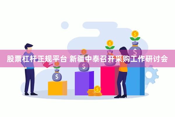 股票杠杆正规平台 新疆中泰召开采购工作研讨会