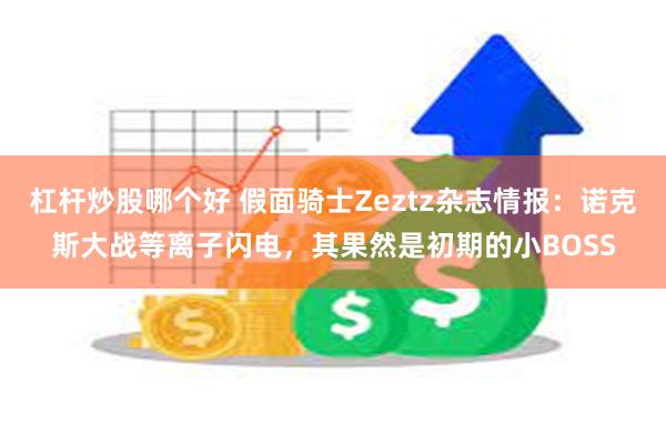 杠杆炒股哪个好 假面骑士Zeztz杂志情报:诺克斯大战等离子闪电,其果然是初期的小BOSS